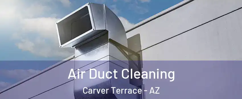 Air Duct Cleaning Carver Terrace - AZ