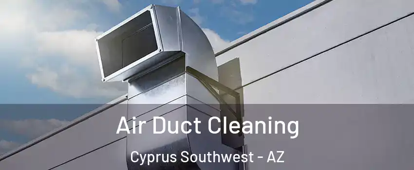 Air Duct Cleaning Cyprus Southwest - AZ