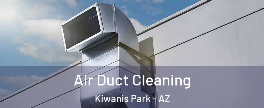 Air Duct Cleaning Kiwanis Park - AZ