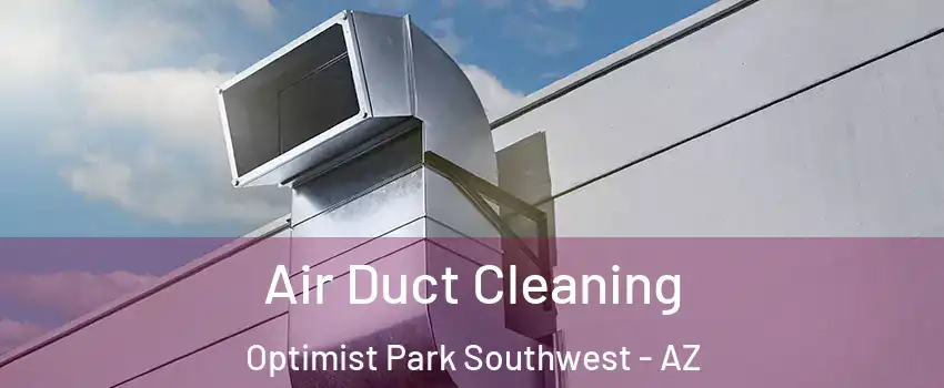 Air Duct Cleaning Optimist Park Southwest - AZ