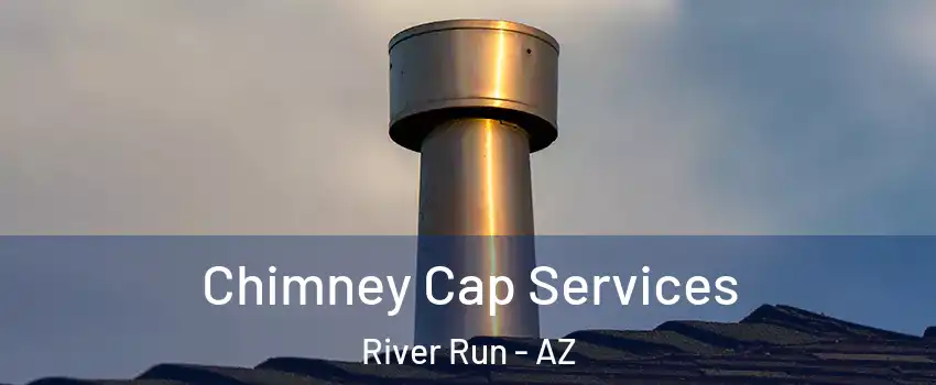 Chimney Cap Services River Run - AZ