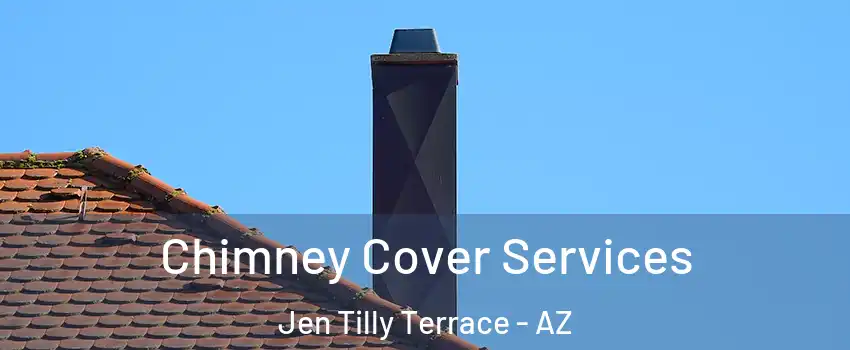 Chimney Cover Services Jen Tilly Terrace - AZ