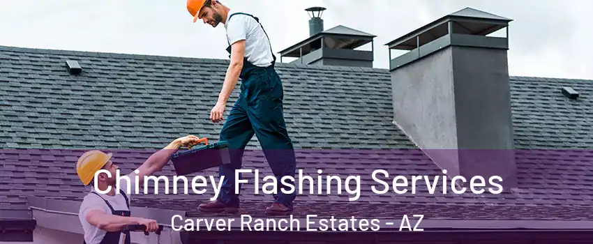 Chimney Flashing Services Carver Ranch Estates - AZ