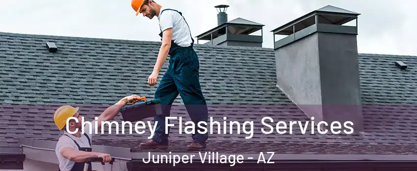 Chimney Flashing Services Juniper Village - AZ