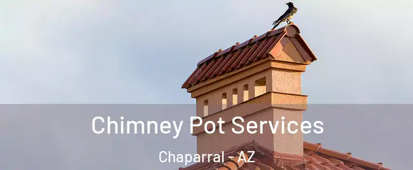 Chimney Pot Services Chaparral - AZ