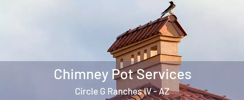 Chimney Pot Services Circle G Ranches IV - AZ