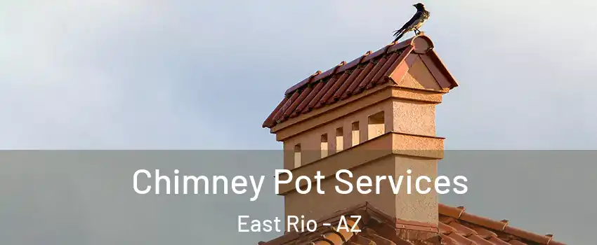 Chimney Pot Services East Rio - AZ