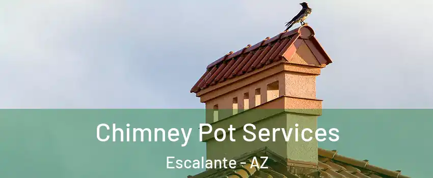 Chimney Pot Services Escalante - AZ