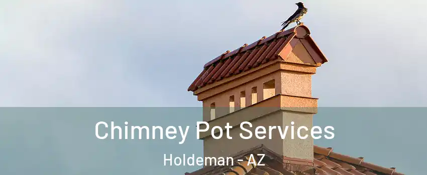 Chimney Pot Services Holdeman - AZ