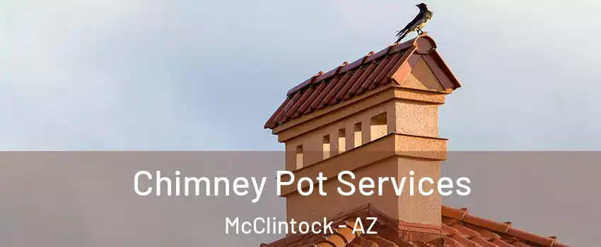 Chimney Pot Services McClintock - AZ