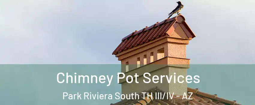 Chimney Pot Services Park Riviera South TH III/IV - AZ