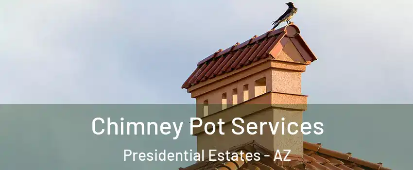 Chimney Pot Services Presidential Estates - AZ