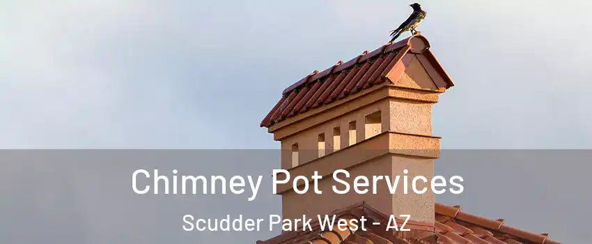 Chimney Pot Services Scudder Park West - AZ