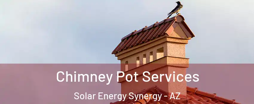 Chimney Pot Services Solar Energy Synergy - AZ