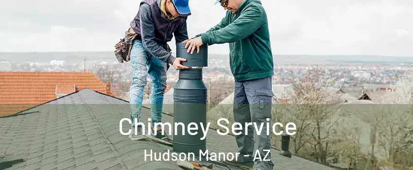 Chimney Service Hudson Manor - AZ