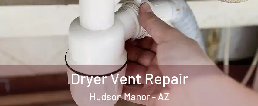 Dryer Vent Repair Hudson Manor - AZ