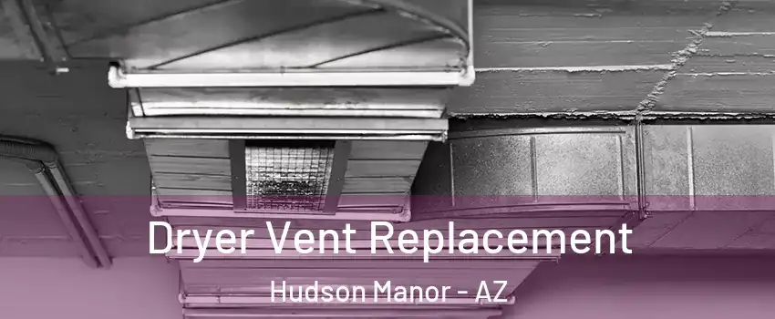 Dryer Vent Replacement Hudson Manor - AZ