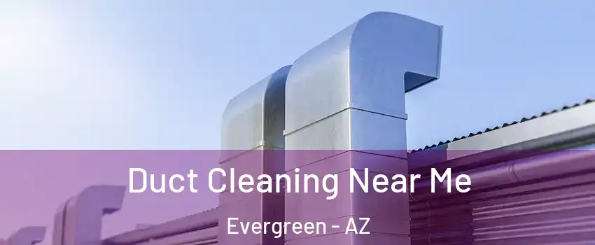 Duct Cleaning Near Me Evergreen - AZ