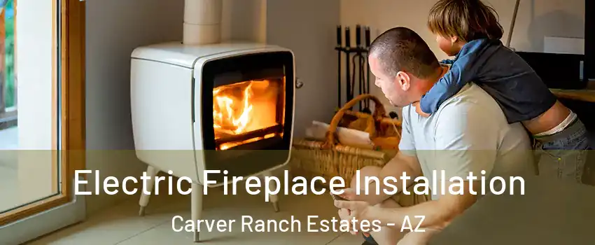 Electric Fireplace Installation Carver Ranch Estates - AZ