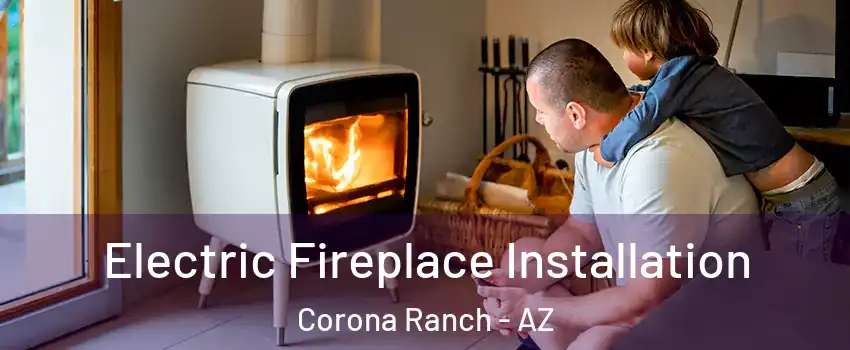 Electric Fireplace Installation Corona Ranch - AZ