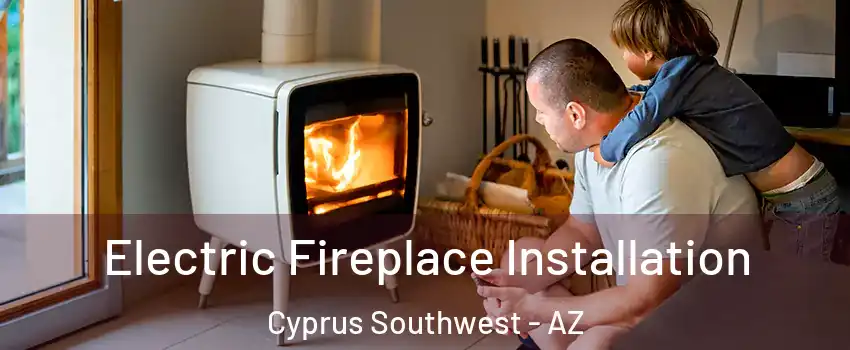 Electric Fireplace Installation Cyprus Southwest - AZ