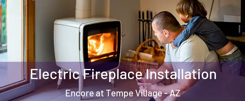 Electric Fireplace Installation Encore at Tempe Village - AZ