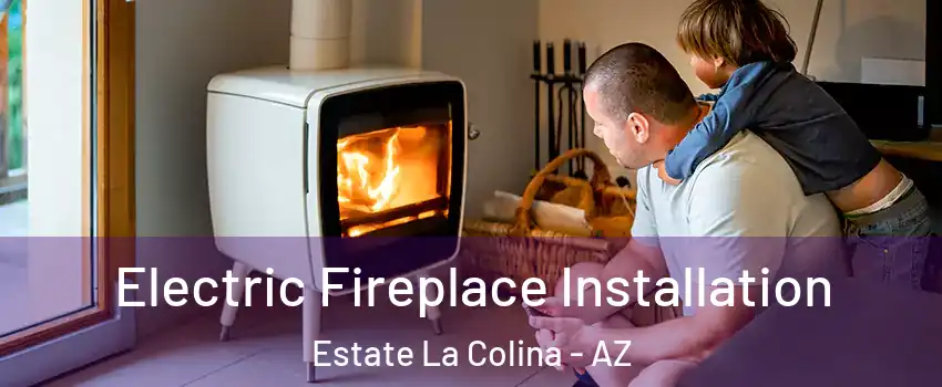 Electric Fireplace Installation Estate La Colina - AZ