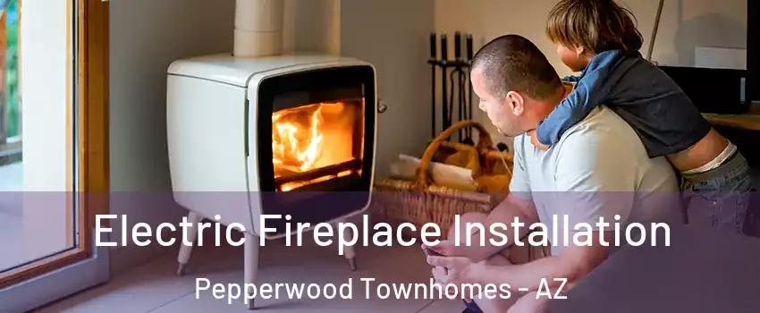 Electric Fireplace Installation Pepperwood Townhomes - AZ