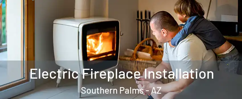 Electric Fireplace Installation Southern Palms - AZ