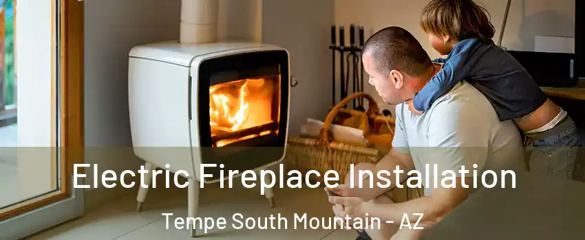 Electric Fireplace Installation Tempe South Mountain - AZ