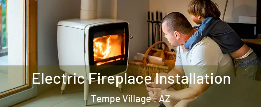 Electric Fireplace Installation Tempe Village - AZ