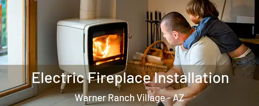 Electric Fireplace Installation Warner Ranch Village - AZ