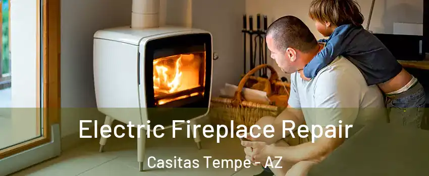 Electric Fireplace Repair Casitas Tempe - AZ