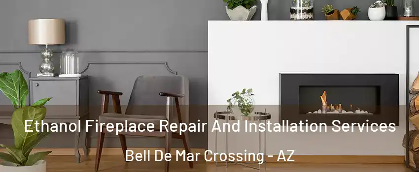 Ethanol Fireplace Repair And Installation Services Bell De Mar Crossing - AZ