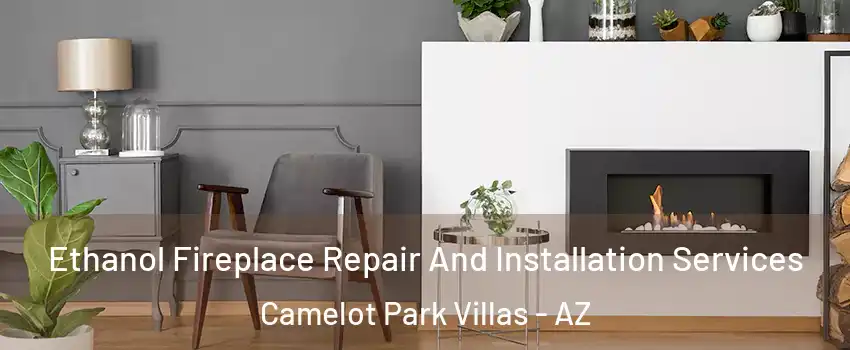 Ethanol Fireplace Repair And Installation Services Camelot Park Villas - AZ