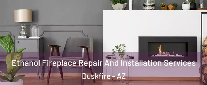 Ethanol Fireplace Repair And Installation Services Duskfire - AZ