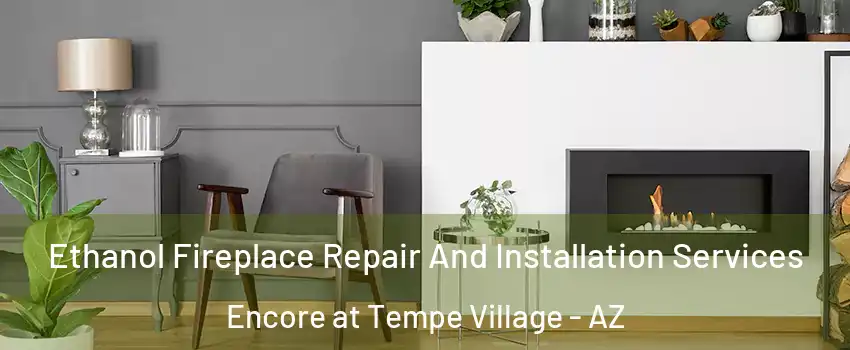 Ethanol Fireplace Repair And Installation Services Encore at Tempe Village - AZ