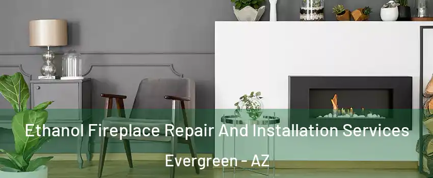 Ethanol Fireplace Repair And Installation Services Evergreen - AZ