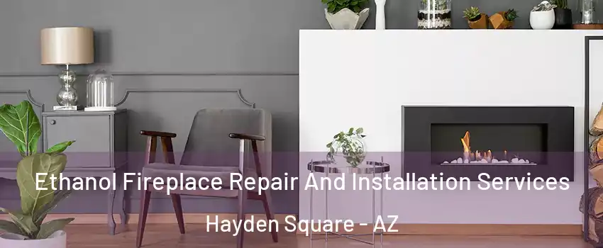 Ethanol Fireplace Repair And Installation Services Hayden Square - AZ