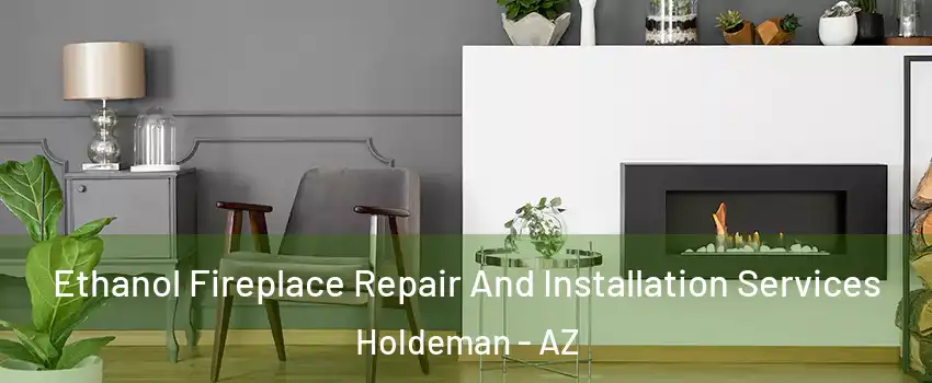 Ethanol Fireplace Repair And Installation Services Holdeman - AZ