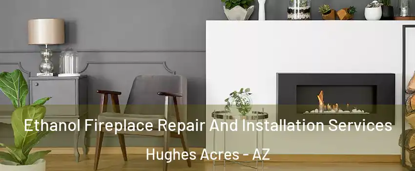 Ethanol Fireplace Repair And Installation Services Hughes Acres - AZ