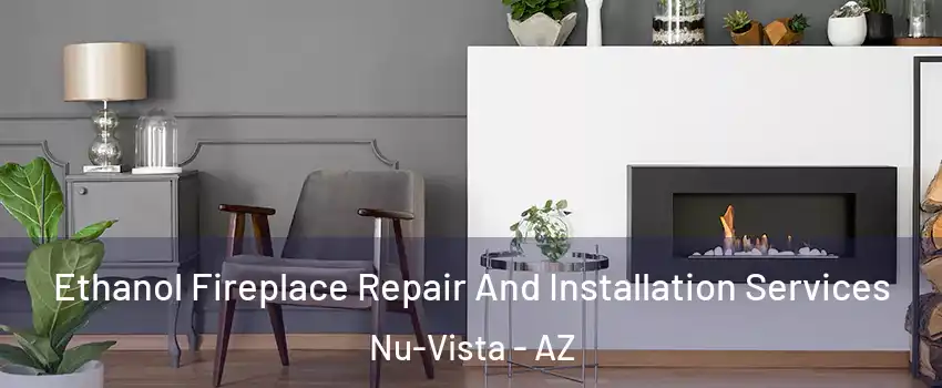 Ethanol Fireplace Repair And Installation Services Nu-Vista - AZ