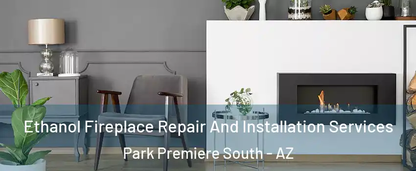 Ethanol Fireplace Repair And Installation Services Park Premiere South - AZ