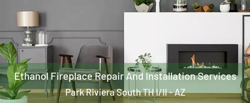 Ethanol Fireplace Repair And Installation Services Park Riviera South TH I/II - AZ