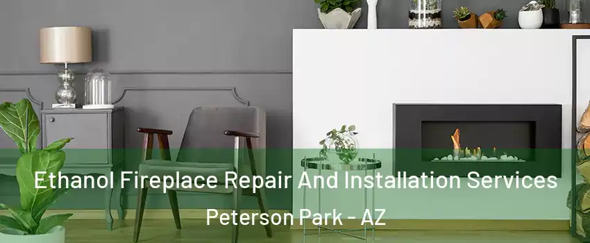 Ethanol Fireplace Repair And Installation Services Peterson Park - AZ