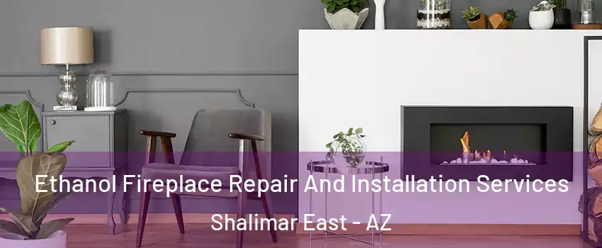 Ethanol Fireplace Repair And Installation Services Shalimar East - AZ