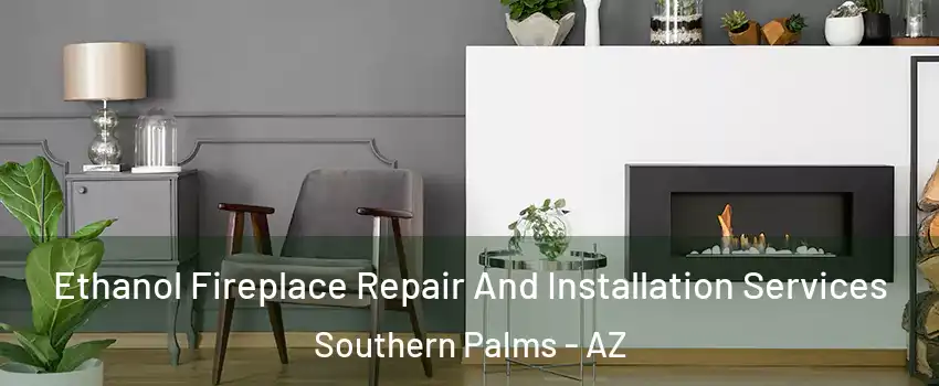 Ethanol Fireplace Repair And Installation Services Southern Palms - AZ