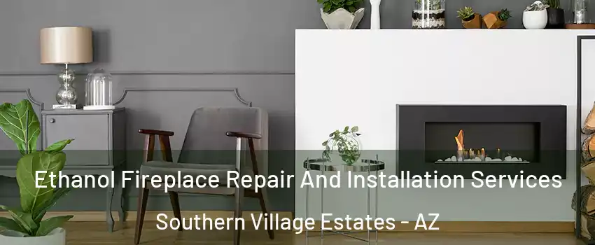 Ethanol Fireplace Repair And Installation Services Southern Village Estates - AZ