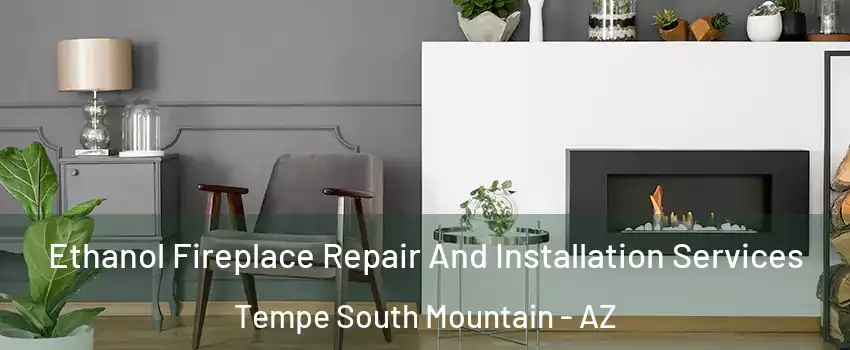 Ethanol Fireplace Repair And Installation Services Tempe South Mountain - AZ