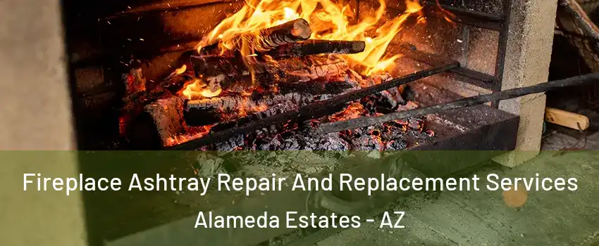 Fireplace Ashtray Repair And Replacement Services Alameda Estates - AZ